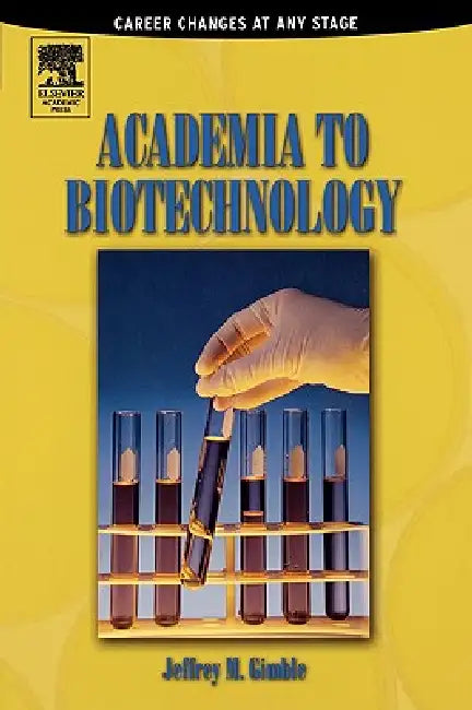 Academia to Biotechnology: Career Changes at Any Stage by Jeffrey M. Gimble