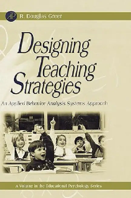 Designing Teaching Strategies: An Applied Behavior Analysis Systems Approach by R. Douglas Greer
