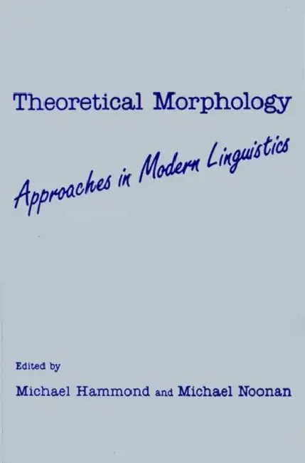 Theoretical Morphology: Approaches in Modern Linguistics by Michael Hammond, Michael Noonan
