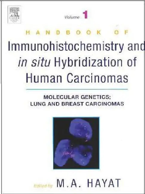 Handbook of Immunohistochemistry and in Situ Hybridization of Human Carcinomas: Molecular Genetics; Lung and Breast Carcinomas by M. A. Hayat