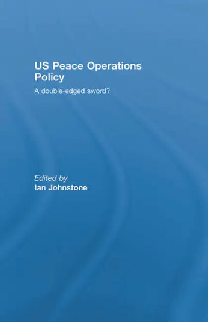 Us Peace Operations Policy: A Double-Edged Sword? by Johnstone Ian