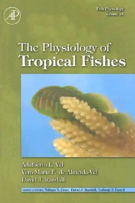 Fish Physiology: The Physiology of Tropical Fishes by Adalberto Luis Val