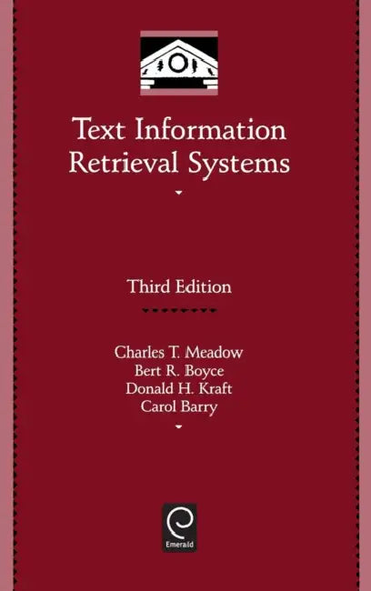 Text Information Retrieval Systems by Charles T. Meadow, Bert R. Boyce, Donald H. Kraft