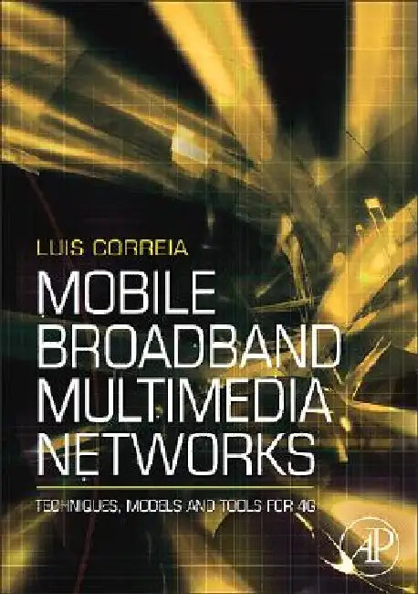 Mobile Broadband Multimedia Networks: Techniques, Models and Tools for 4G by Luis M. Correia