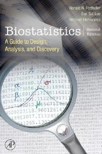 Biostatistics: A Guide to Design, Analysis and Discovery by Ronald N. Forthofer