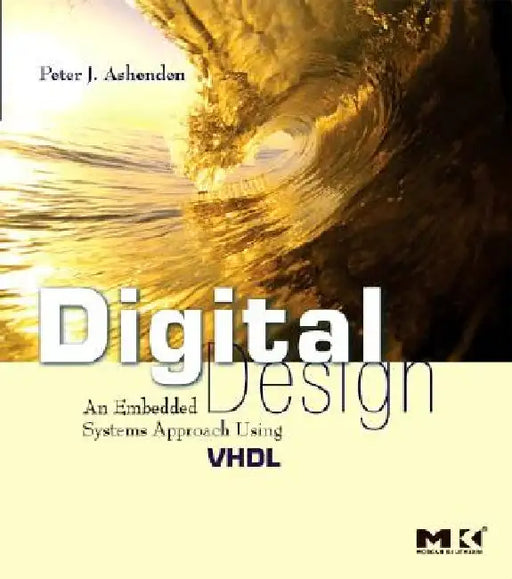 Digital Design (VHDL): An Embedded Systems Approach Using VHDL by Peter J. Ashenden