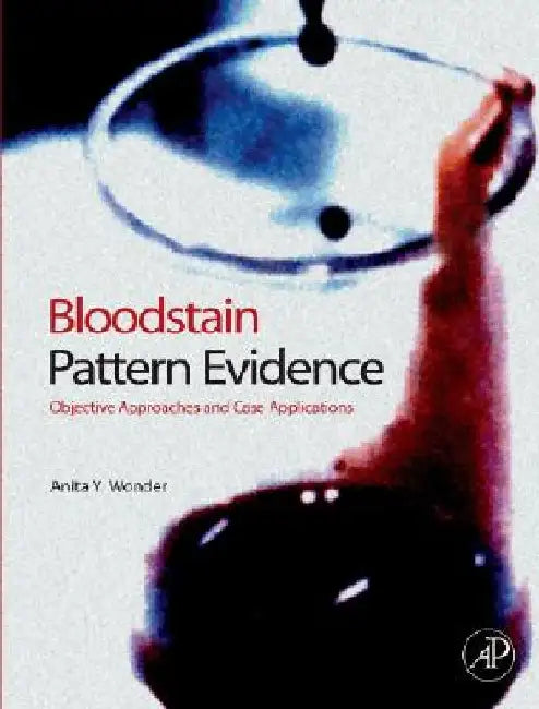 Bloodstain Pattern Evidence: Objective Approaches and Case Applications by Anita Y. Wonder