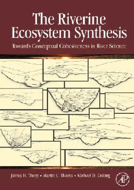 The Riverine Ecosystem Synthesis: Toward Conceptual Cohesiveness in River Science by James H. Thorp