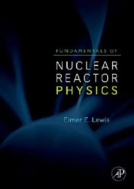Fundamentals of Nuclear Reactor Physics by Elmer E. Lewis
