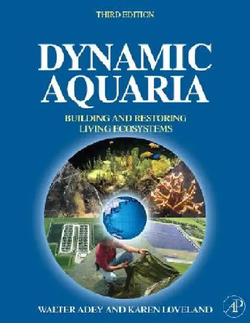 Dynamic Aquaria: Building Living Ecosystems by Walter H. Adey