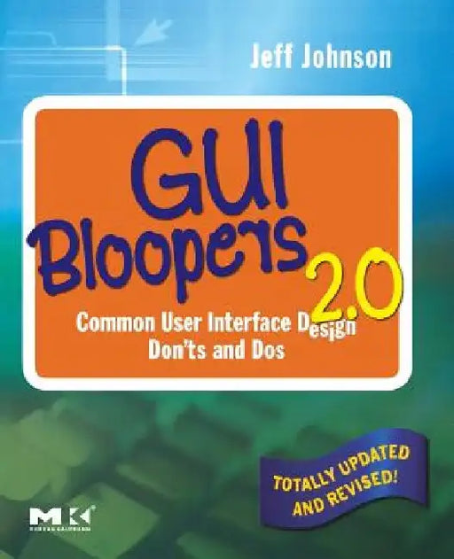 GUI Bloopers 2.0: Common User Interface Design Don'ts and Dos by Jeff Johnson