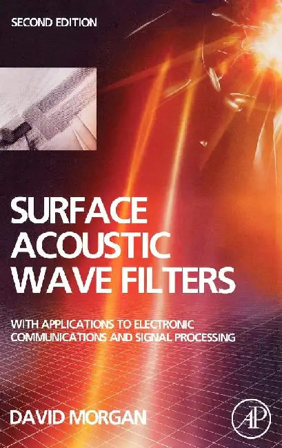 Surface Acoustic Wave Filters: With Applications to Electronic Communications and Signal Processing by Morgan, David