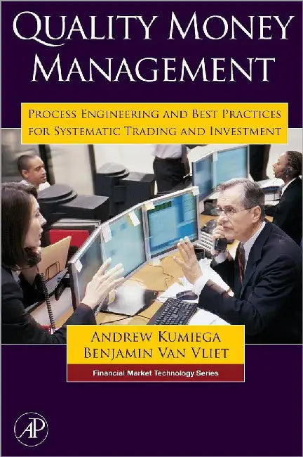 Quality Money Management: Process Engineering and Best Practices for Systematic Trading and Investment by Kumiega