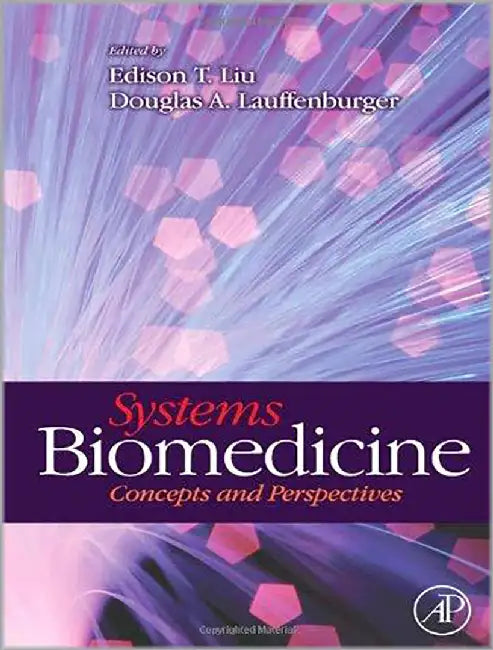 Systems Biomedicine: Methods and Applications by Edison Liu, Edison T. Liu Captain, Douglas A. Lauffenburger Captain