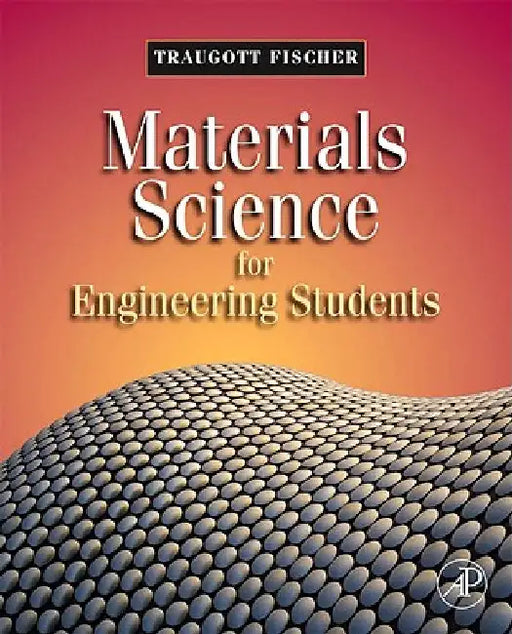 Materials Science for Engineering Students by Traugott Fischer