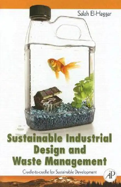 Sustainable Industrial Design and Waste Management: Cradle-to-Cradle for Sustainable Development by Salah El Haggar