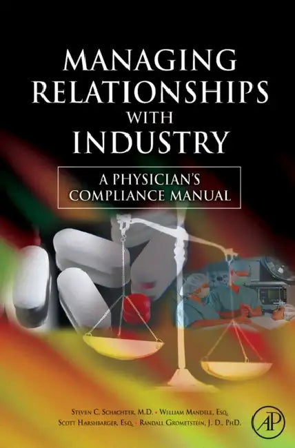 Managing Relationships with Industry: A Physician's Compliance Manual by Steven C. Schachter, William Mandell, L. Scott Harshbarger