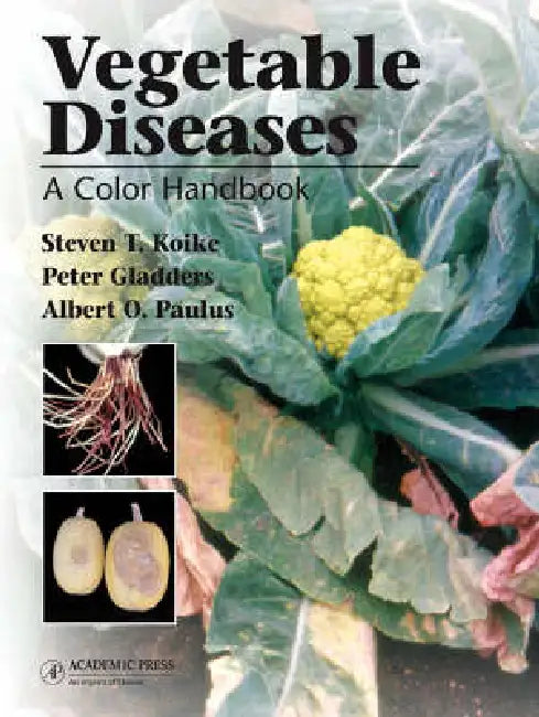 Vegetable Diseases: A Color Handbook by Steven T. Koike, Peter Gladders, Albert O. Paulus