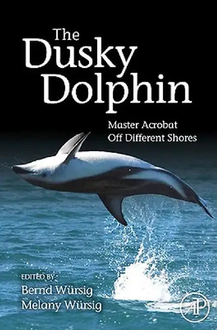 The Dusky Dolphin: Master Acrobat Off Different Shores by Bernd Wursig