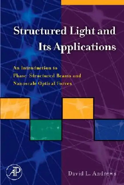 Structured Light and Its Applications: An Introduction to Phase-Structured Beams and Nanoscale Optical Forces by David L. Andrews
