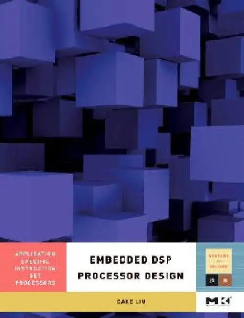 Embedded DSP Processor Design: Application Specific Instruction Set Processors by Dake Liu