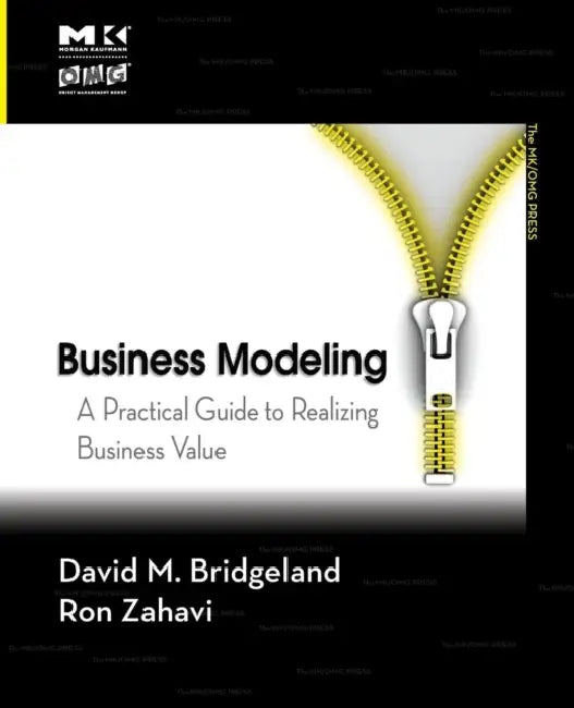 Business Modeling: A Practical Guide to Realizing Business Value by David M. Bridgeland, Ron Zahavi