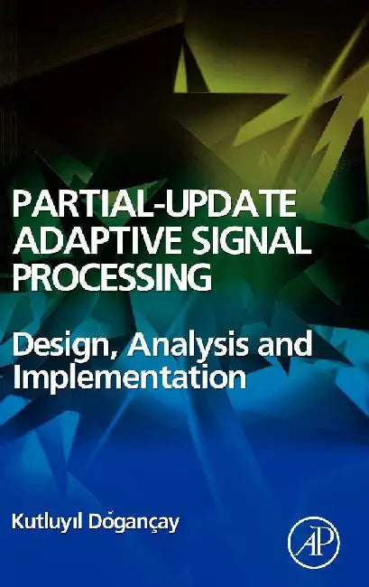 Partial-Update Adaptive Signal Processing: Design Analysis and Implementation by Dogançay, Kutluyil