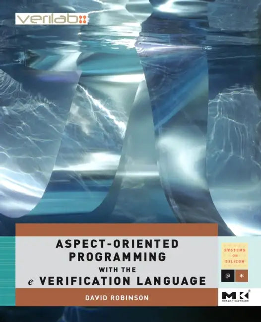 Aspect-Oriented Programming with the E Verification Language: A Pragmatic Guide for Testbench Developers by David Robinson
