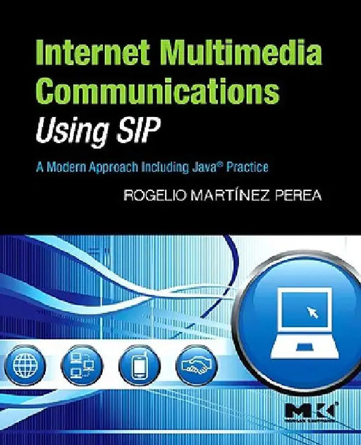 Internet Multimedia Communications Using SIP: A Modern Approach Including Java® Practice by Rogelio Martinez Perea