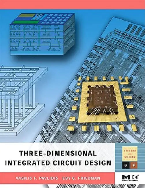 Three-dimensional Integrated Circuit Design by Vasilis F. Pavlidis