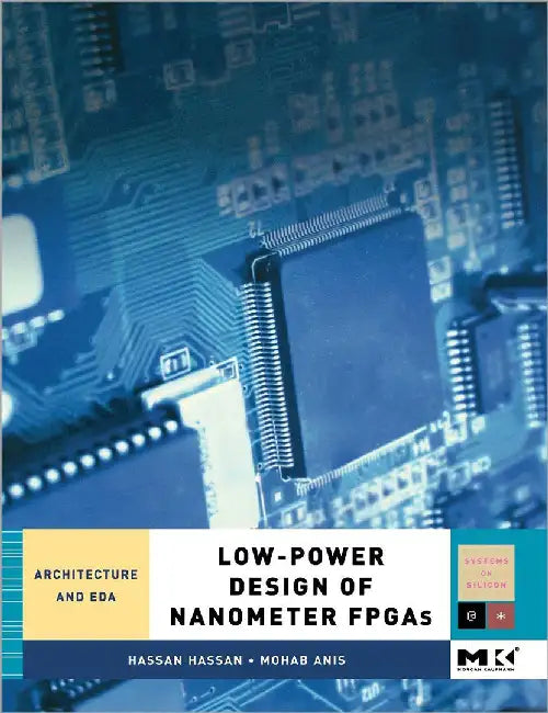 Low-Power Design Of Nanometer Fpgas: Architecture and EDA by Hassan Hassan, Mohab Anis