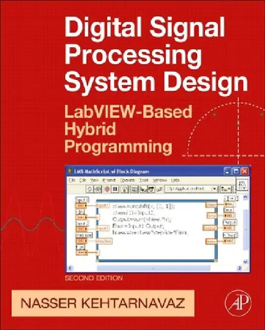 Digital Signal Processing System Design: LabVIEW-Based Hybrid Programming by Nasser Kehtarnavaz
