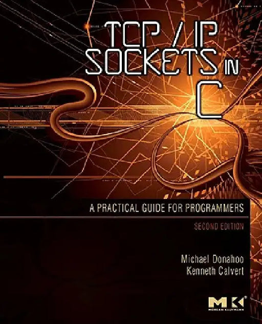 TCP/IP Sockets in C: Practical Guide for Programmers by Michael J. Donahoo