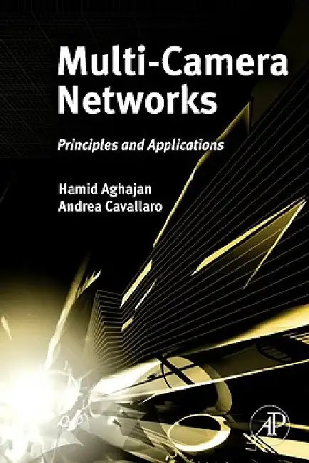 Multi-Camera Networks: Principles and Applications by Hamid Aghajan