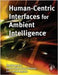 Human-Centric Interfaces For Ambient Intelligence by Hamid Aghajan