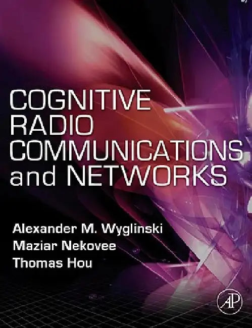 Cognitive Radio Communications and Networks: Principles and Practice by Alexander M. Wyglinski