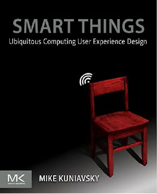 Smart Things: Ubiquitous Computing User Experience Design by Mike Kuniavsky