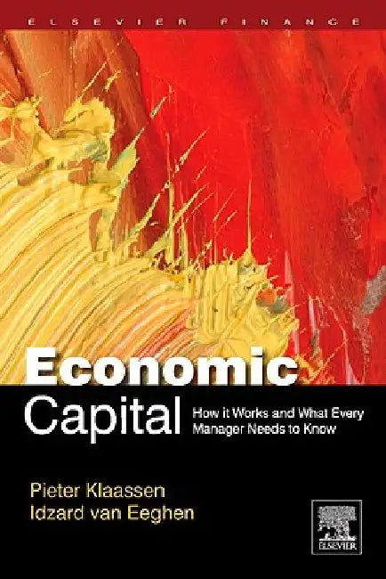 Economic Capital: How It Works, and What Every Manager Needs to Know by Pieter Klaassen
