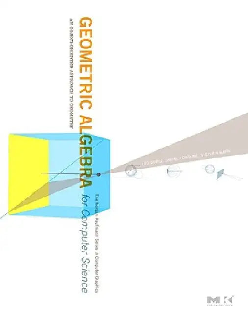 Geometric Algebra for Computer Science (Revised Edition): An Object-Oriented Approach to Geometry by Leo Dorst