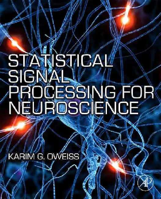 Statistical Signal Processing for Neuroscience and Neurotechnology by Karim G. Oweiss