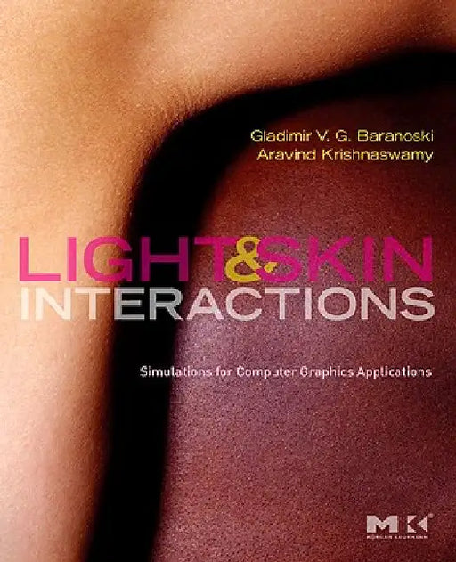 Light and Skin Interactions: Simulations for Computer Graphics Applications by Gladimir V. G. Baranoski