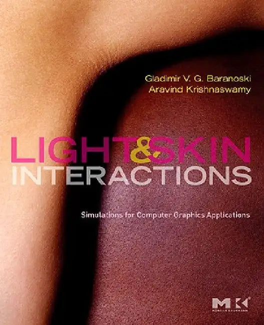 Light and Skin Interactions: Simulations for Computer Graphics Applications by Gladimir V. G. Baranoski