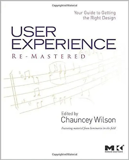 User Experience Re-Mastered: Your Guide to Getting the Right Design by Chauncey Wilson