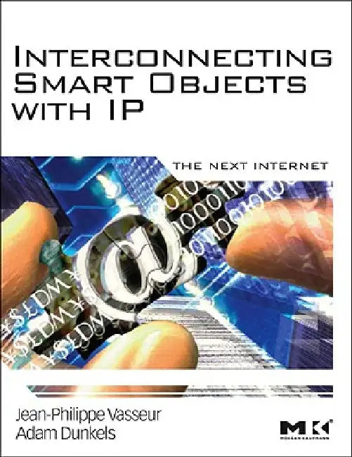 Interconnecting Smart Objects with IP: The Next Internet by Jean-Philippe Vasseur