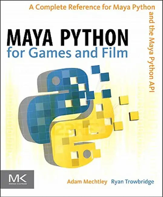 Maya Python for Games and Film: A Complete Reference for the Maya Python API by Adam Mechtley