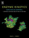 Enzyme Kinetics: Catalysis and Control: A Reference of Theory and Best-Practice Methods by Daniel L. Purich