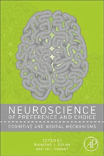 Neuroscience of Preference and Choice: Cognitive and Neural Mechanisms by Raymond J. Dolan