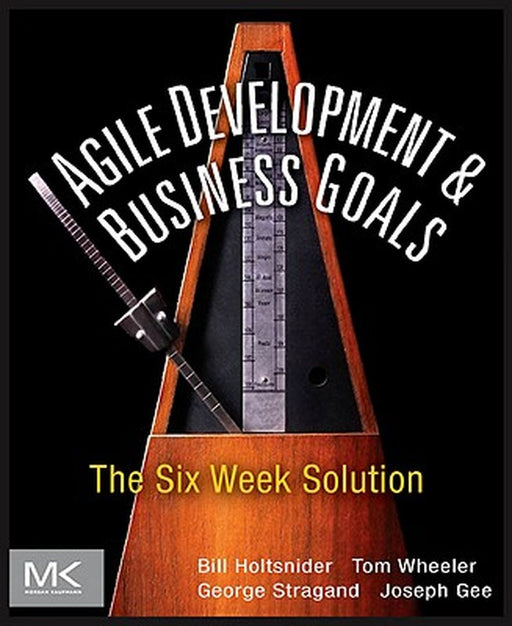 Agile Development & Business Goals: The Six Week Solution by Bill Holtsnider, Others