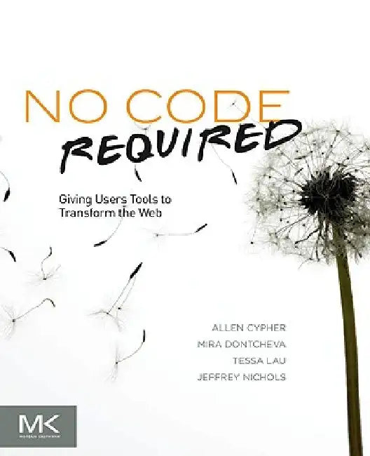No Code Required: Giving Users Tools to Transform the Web by Allen Cypher