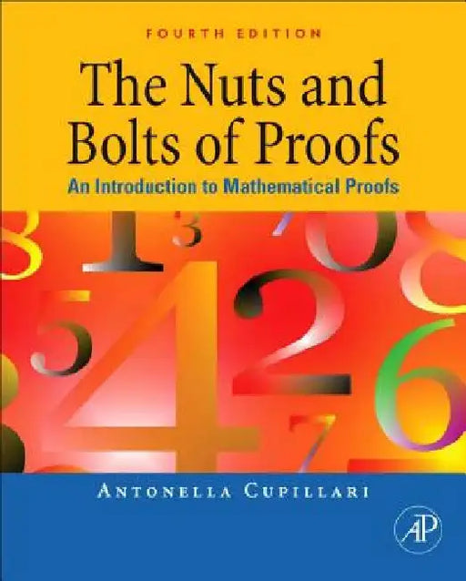 The Nuts and Bolts of Proofs: An Introduction to Mathematical Proofs by Antonella Cupillari